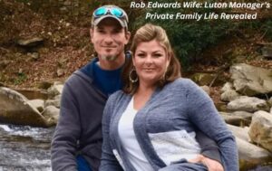 Rob Edwards Wife: Luton Manager's Private Family Life Revealed